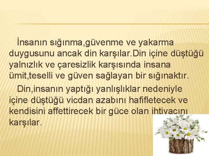 İnsanın sığınma, güvenme ve yakarma duygusunu ancak din karşılar. Din içine düştüğü yalnızlık ve