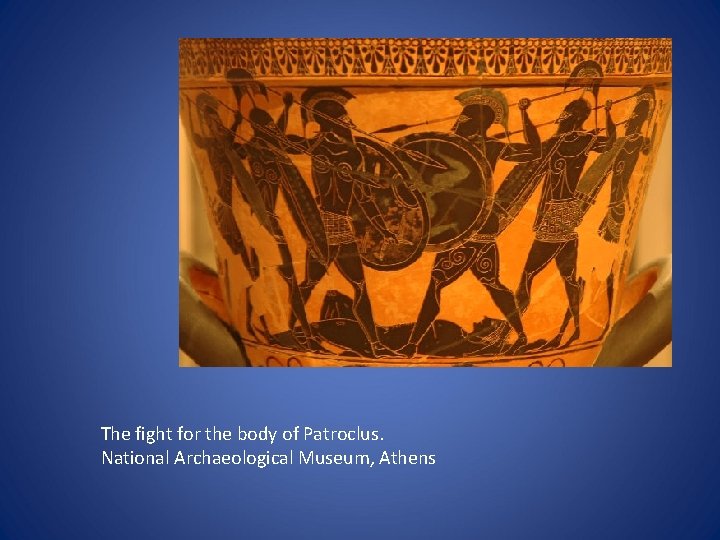 The fight for the body of Patroclus. National Archaeological Museum, Athens 