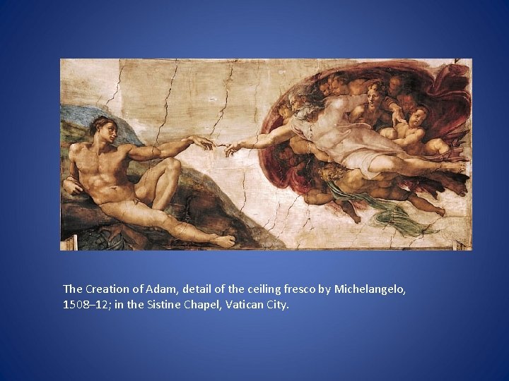 The Creation of Adam, detail of the ceiling fresco by Michelangelo, 1508– 12; in