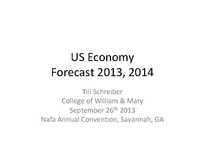 US Economy Forecast 2013, 2014 Till Schreiber College of William & Mary September 26