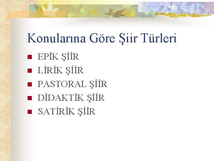 Konularına Göre Şiir Türleri n n n EPİK ŞİİR LİRİK ŞİİR PASTORAL ŞİİR DİDAKTİK Konularına Göre Şiir Türleri n n n EPİK ŞİİR LİRİK ŞİİR PASTORAL ŞİİR DİDAKTİK