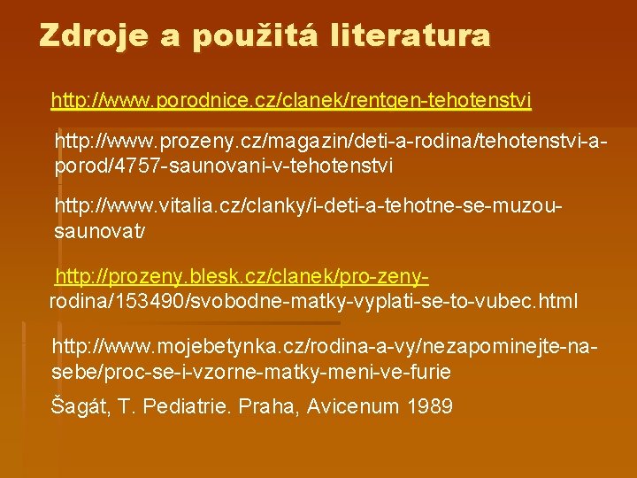 Zdroje a použitá literatura http: //www. porodnice. cz/clanek/rentgen-tehotenstvi http: //www. prozeny. cz/magazin/deti-a-rodina/tehotenstvi-aporod/4757 -saunovani-v-tehotenstvi http: