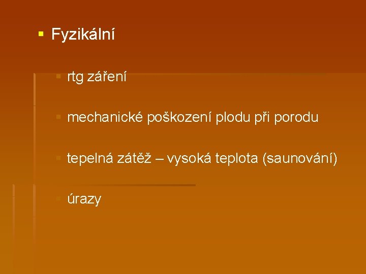 § Fyzikální § rtg záření § mechanické poškození plodu při porodu § tepelná zátěž