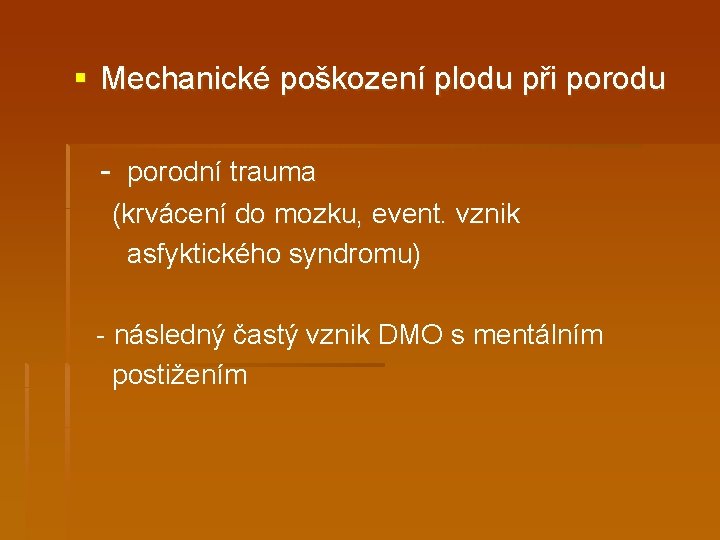 § Mechanické poškození plodu při porodu - porodní trauma (krvácení do mozku, event. vznik