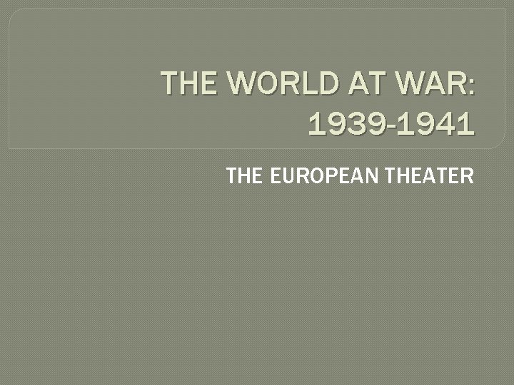 THE WORLD AT WAR 1939 1941 THE EUROPEAN