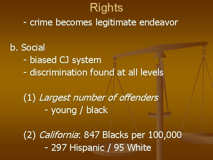 Rights - crime becomes legitimate endeavor b. Social - biased CJ system - discrimination