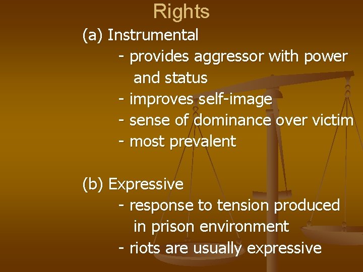 Rights (a) Instrumental - provides aggressor with power and status - improves self-image -