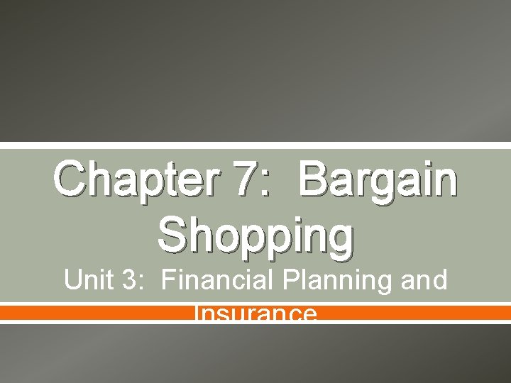 Chapter 7: Bargain Shopping Unit 3: Financial Planning and Insurance 