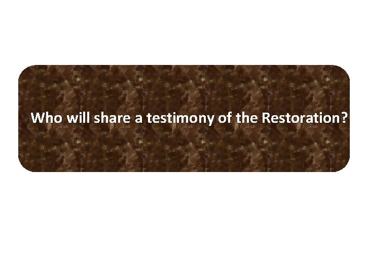 Who will share a testimony of the Restoration? 