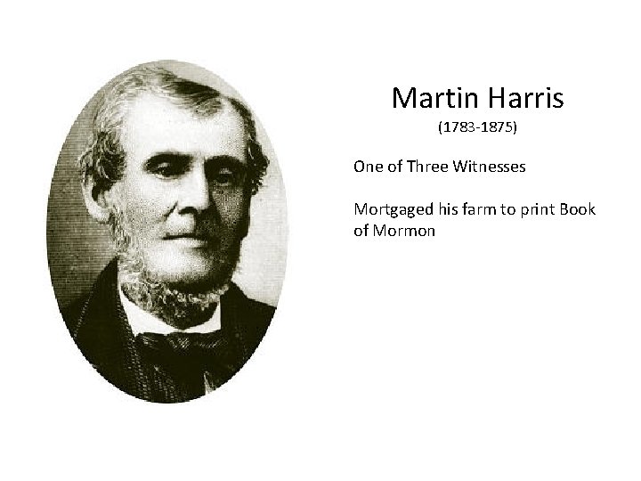 Martin Harris (1783 -1875) One of Three Witnesses Mortgaged his farm to print Book