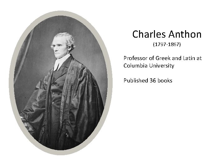 Charles Anthon (1797 -1867) Professor of Greek and Latin at Columbia University Published 36