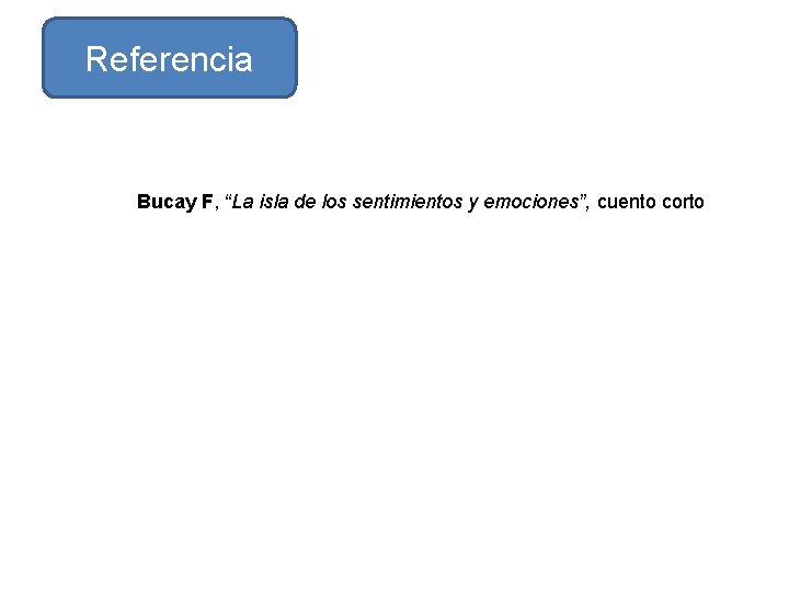 Referencia Bucay F, “La isla de los sentimientos y emociones”, cuento corto 