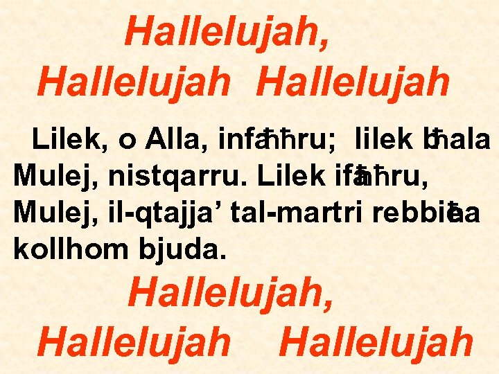 Hallelujah, Hallelujah Lilek, o Alla, infaħħru; lilek bħala Mulej, nistqarru. Lilek ifaħħru, Mulej, il-qtajja’