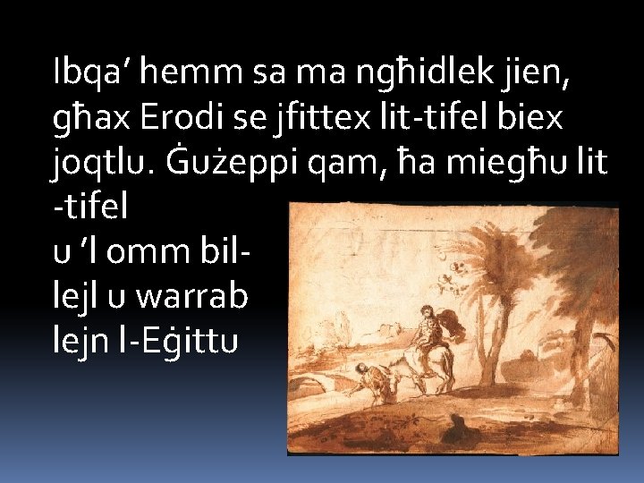 Ibqa’ hemm sa ma ngħidlek jien, għax Erodi se jfittex lit-tifel biex joqtlu. Ġużeppi