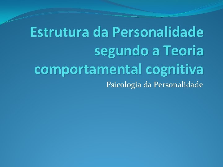 Estrutura da Personalidade segundo a Teoria comportamental cognitiva
