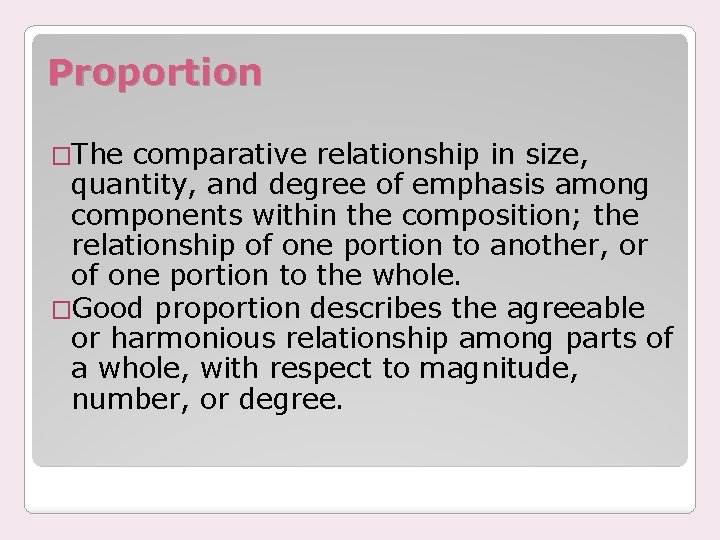 Proportion �The comparative relationship in size, quantity, and degree of emphasis among components within