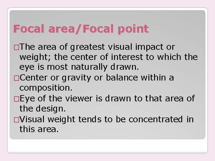 Focal area/Focal point �The area of greatest visual impact or weight; the center of
