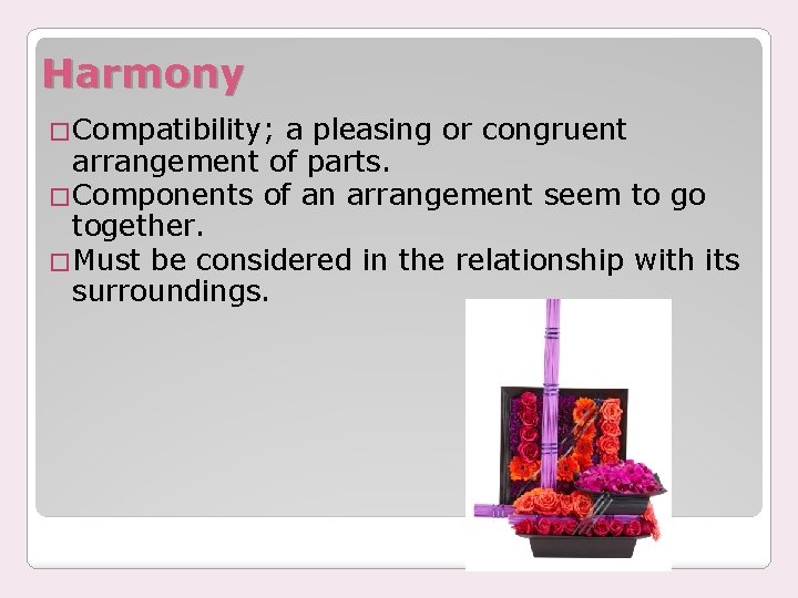 Harmony �Compatibility; a pleasing or congruent arrangement of parts. �Components of an arrangement seem
