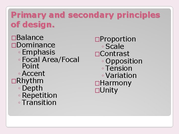 Primary and secondary principles of design. �Balance �Dominance ◦ Emphasis ◦ Focal Area/Focal Point
