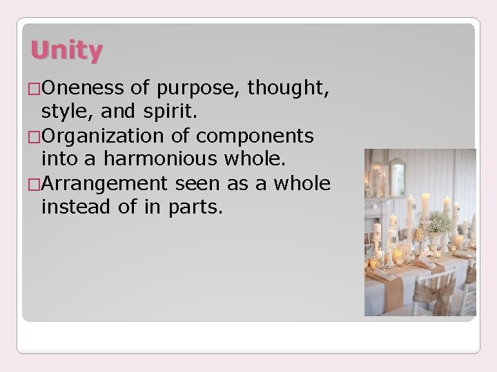 Unity �Oneness of purpose, thought, style, and spirit. �Organization of components into a harmonious