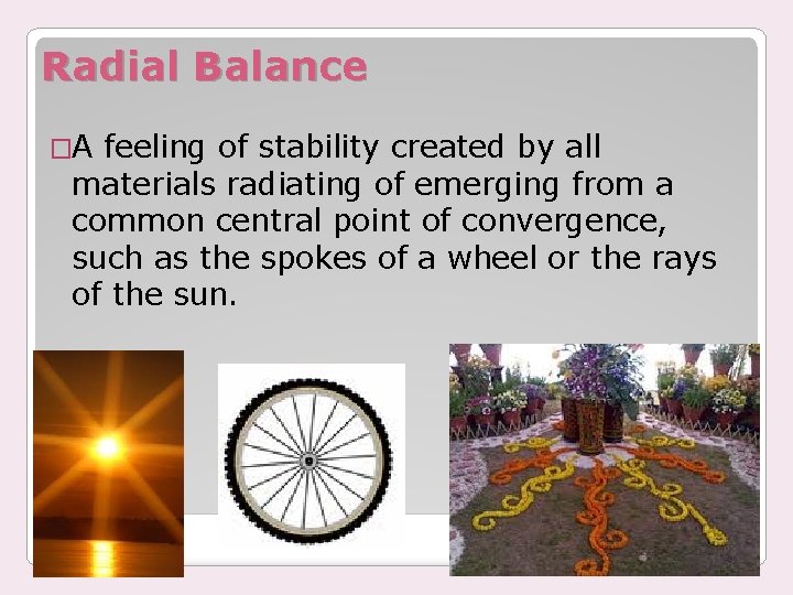 Radial Balance �A feeling of stability created by all materials radiating of emerging from