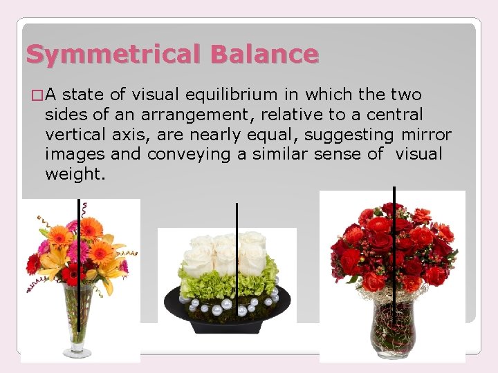 Symmetrical Balance �A state of visual equilibrium in which the two sides of an