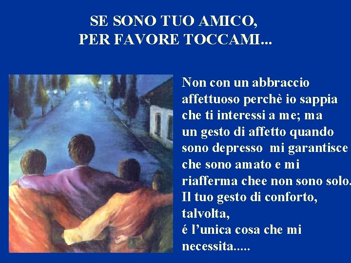 SE SONO TUO AMICO, PER FAVORE TOCCAMI. . . Non con un abbraccio affettuoso