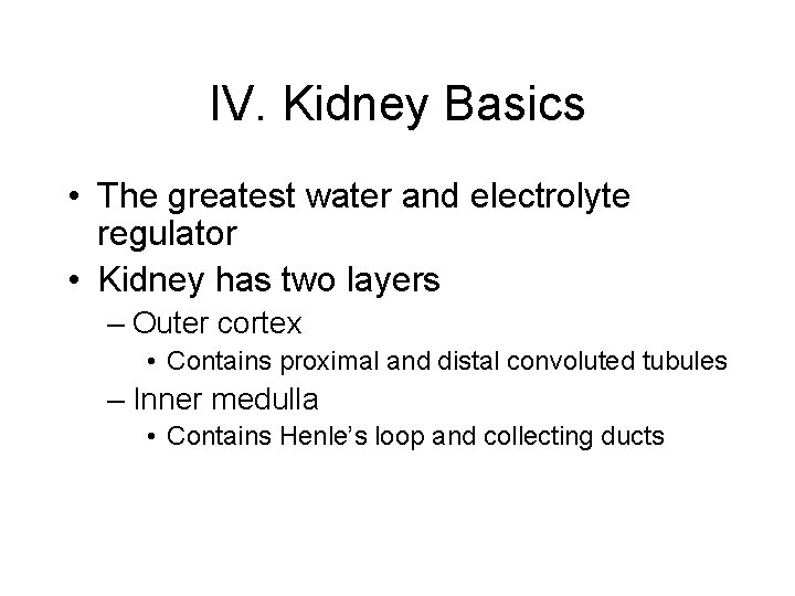 IV. Kidney Basics • The greatest water and electrolyte regulator • Kidney has two IV. Kidney Basics • The greatest water and electrolyte regulator • Kidney has two