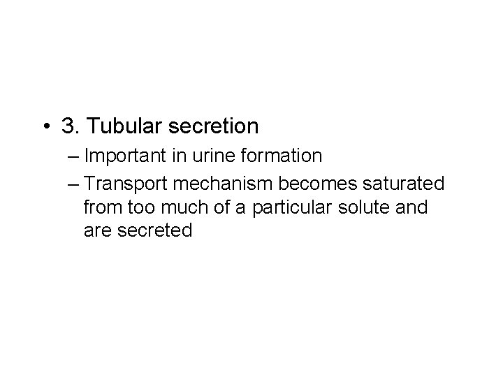 • 3. Tubular secretion – Important in urine formation – Transport mechanism becomes • 3. Tubular secretion – Important in urine formation – Transport mechanism becomes