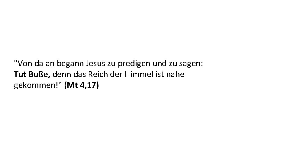 "Von da an begann Jesus zu predigen und zu sagen: Tut Buße, denn das