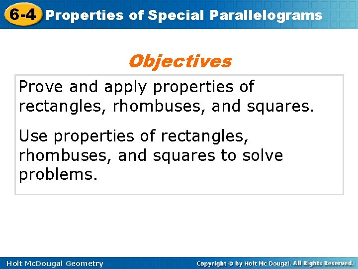 6 -4 Properties of Special Parallelograms Objectives Prove and apply properties of rectangles, rhombuses,