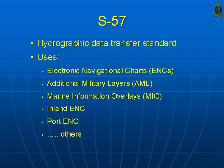 S-57 • Hydrographic data transfer standard • Uses: • Electronic Navigational Charts (ENCs) •