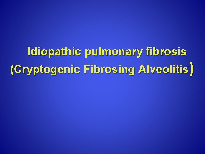 Idiopathic pulmonary fibrosis (Cryptogenic Fibrosing Alveolitis) 