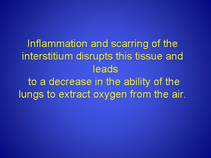 Inflammation and scarring of the interstitium disrupts this tissue and leads to a decrease