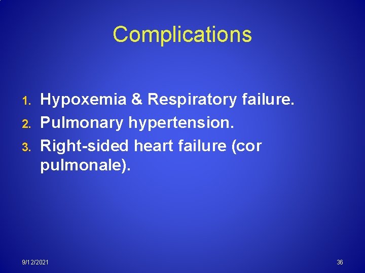 Complications 1. 2. 3. Hypoxemia & Respiratory failure. Pulmonary hypertension. Right-sided heart failure (cor