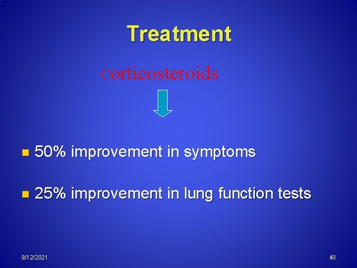 Treatment Corticosteroids n 50% improvement in symptoms n 25% improvement in lung function tests