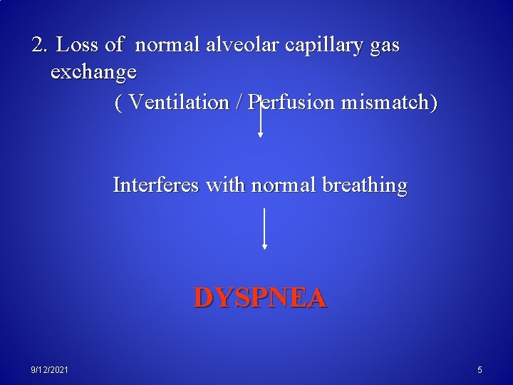 2. Loss of normal alveolar capillary gas exchange ( Ventilation / Perfusion mismatch) Interferes