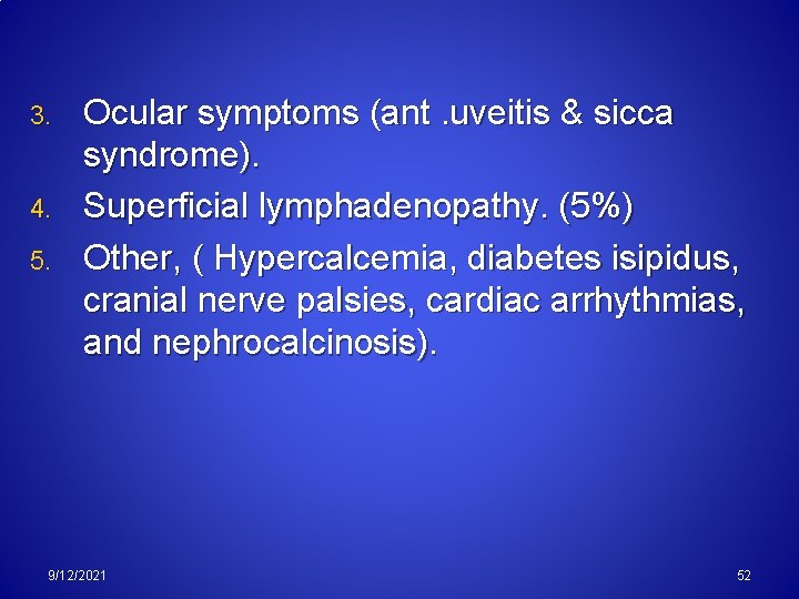 3. 4. 5. Ocular symptoms (ant. uveitis & sicca syndrome). Superficial lymphadenopathy. (5%) Other,