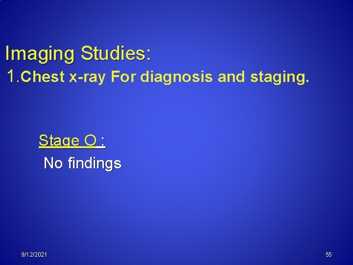 Imaging Studies: 1. Chest x-ray For diagnosis and staging. Stage O : No findings