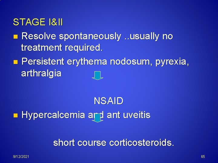 STAGE I&II n Resolve spontaneously. . usually no treatment required. n Persistent erythema nodosum,