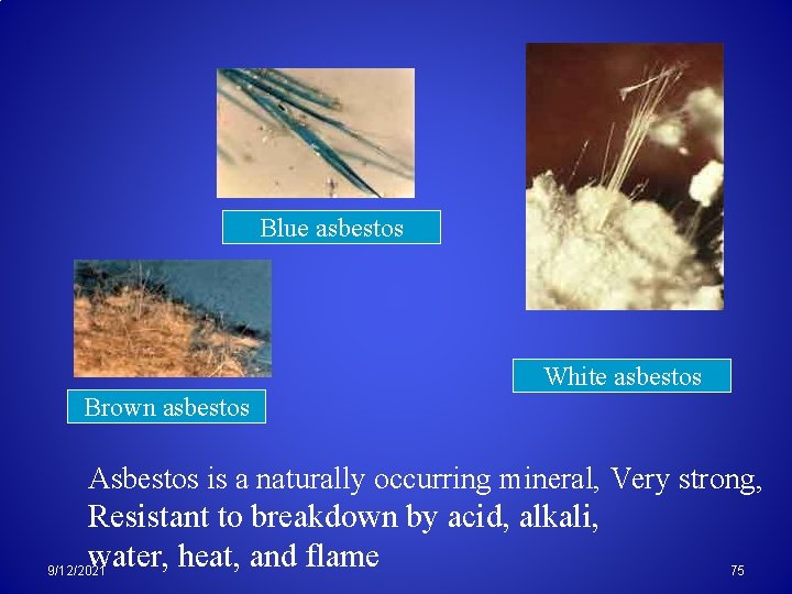 Blue asbestos White asbestos Brown asbestos Asbestos is a naturally occurring mineral, Very strong,