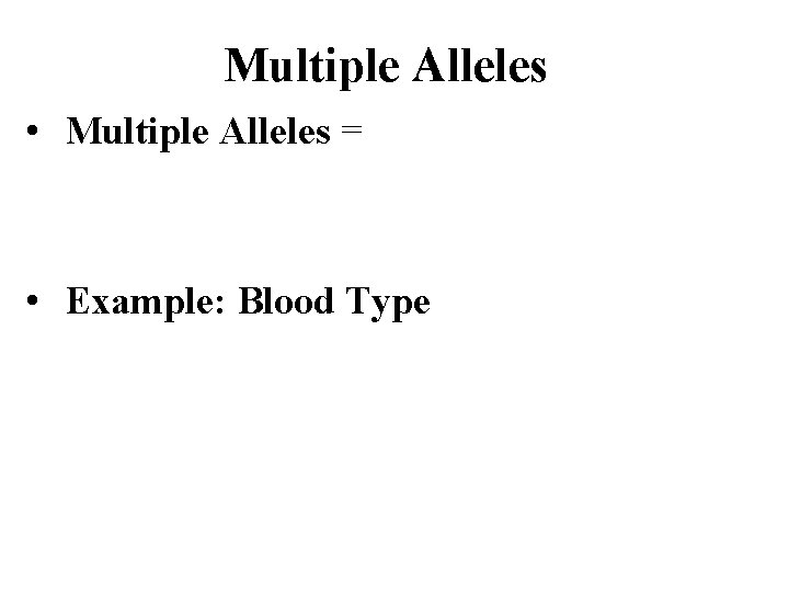 Multiple Alleles • Multiple Alleles = • Example: Blood Type 