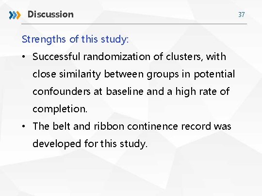 Discussion Strengths of this study: • Successful randomization of clusters, with close similarity between
