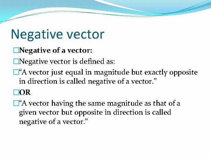 Negative vector �Negative of a vector: �Negative vector is defined as: �“A vector just