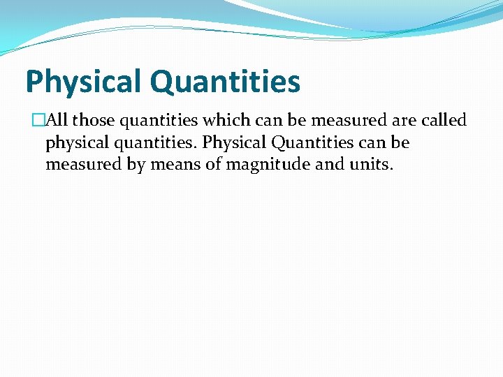 Physical Quantities �All those quantities which can be measured are called physical quantities. Physical