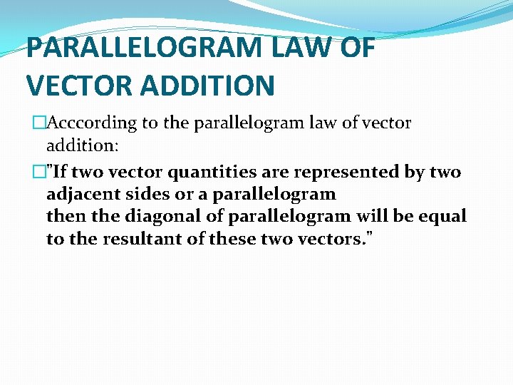 PARALLELOGRAM LAW OF VECTOR ADDITION �Acccording to the parallelogram law of vector addition: �"If