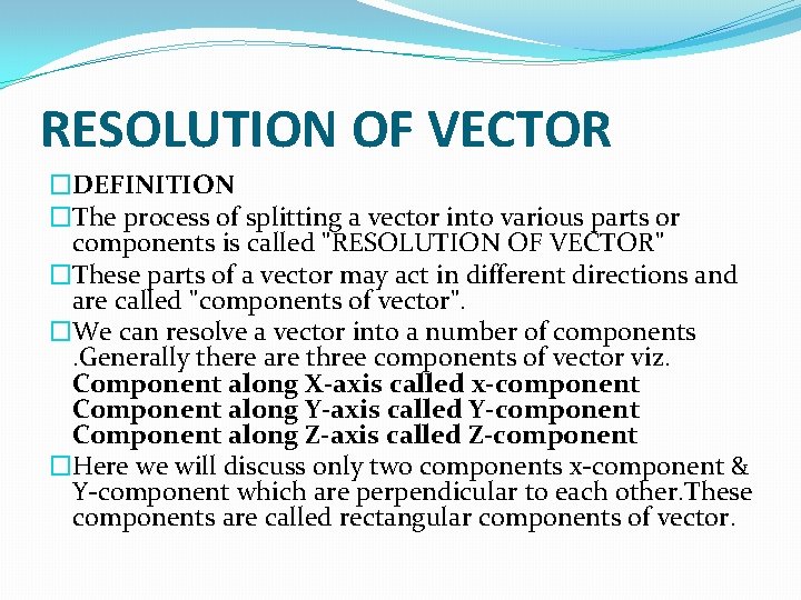 RESOLUTION OF VECTOR �DEFINITION �The process of splitting a vector into various parts or
