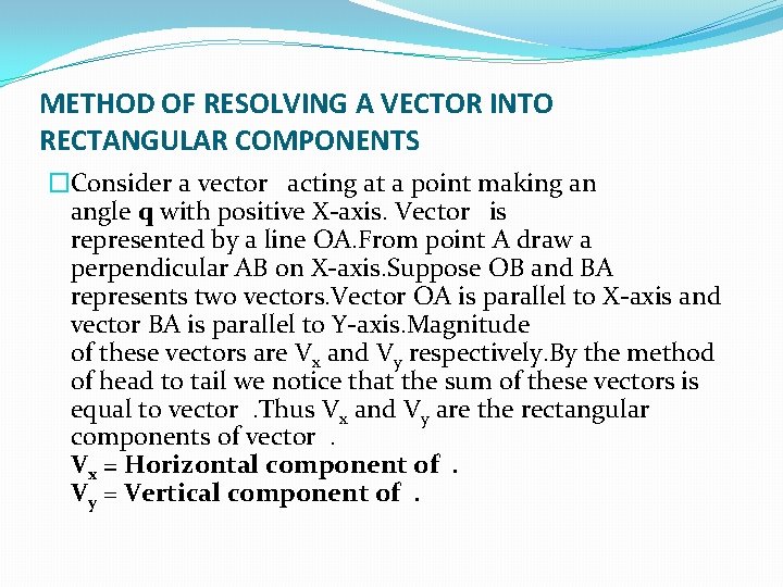 METHOD OF RESOLVING A VECTOR INTO RECTANGULAR COMPONENTS �Consider a vector acting at a
