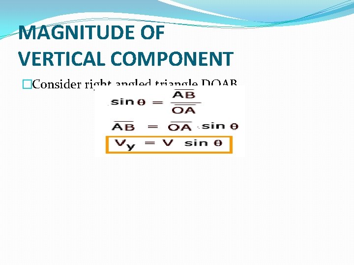 MAGNITUDE OF VERTICAL COMPONENT �Consider right angled triangle DOAB 