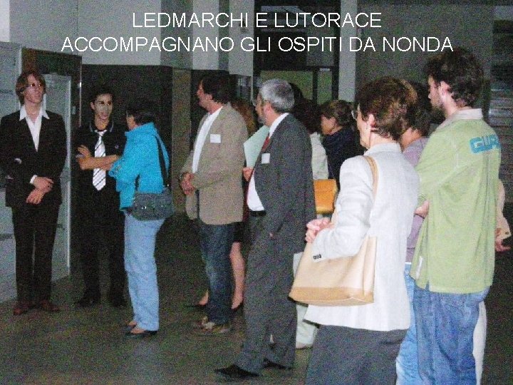 LEDMARCHI E LUTORACE ACCOMPAGNANO GLI OSPITI DA NONDA 